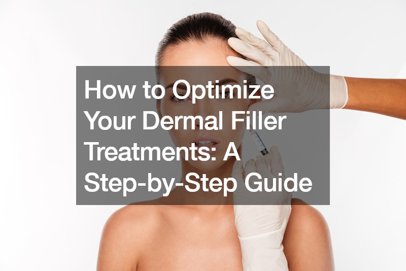 How to Optimize Your Dermal Filler Treatments A Step-by-Step Guide