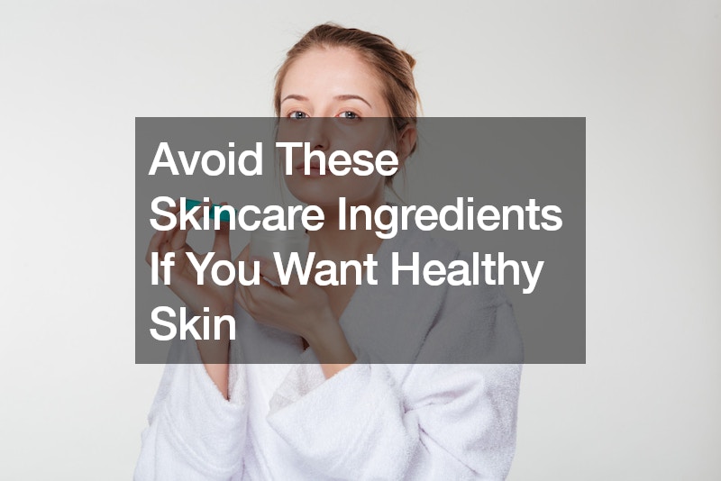 Avoid These Skincare Ingredients If You Want Healthy Skin