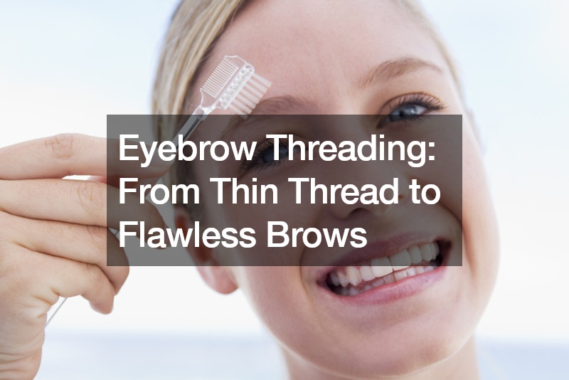 Eyebrow Threading From Thin Thread to Flawless Brows