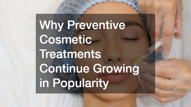 Why Preventive Cosmetic Treatments Continue Growing in Popularity